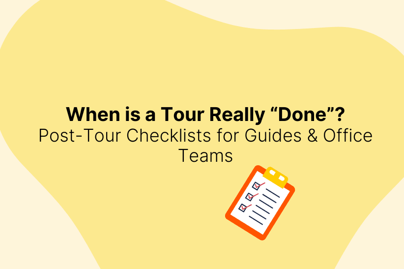 When Is a Tour Really "Done"? Post-Tour Checklists for Guides and Office Teams